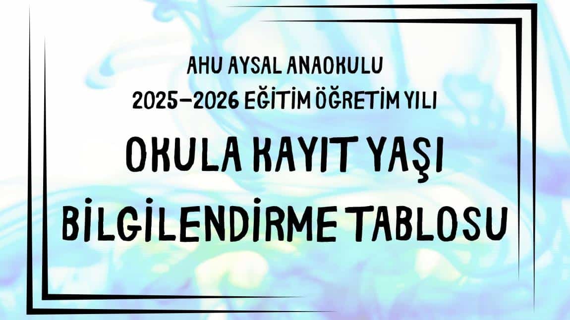 OKULA KAYIT YAŞI BİLGİLENDİRME TABLOSU (2025 - 2026 Yeni Öğretim Yılı)